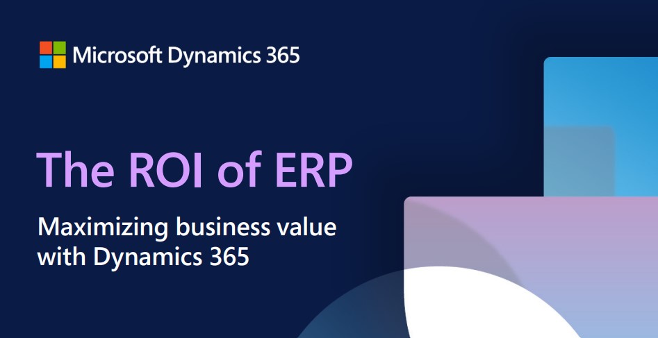 The ROI of ERP: Maximizing Business Value with Dynamics 365